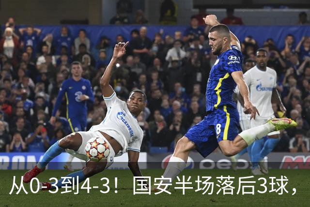 从0-3到4-3！国安半场落后3球，连追4球逆转，张玉宁头球绝杀河南