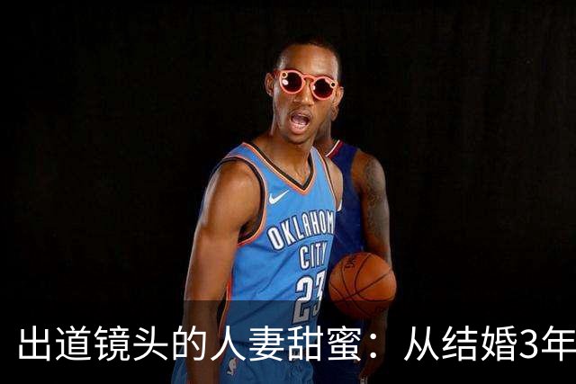 出道镜头的人妻甜蜜：从结婚3年到Madonna的妩媚初登场