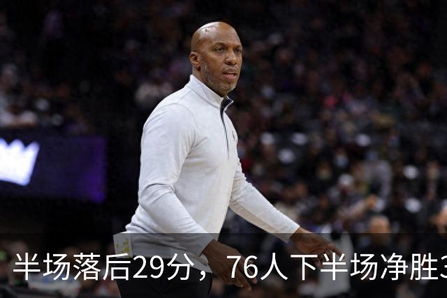 半场落后29分，76人下半场净胜38分完成大逆转