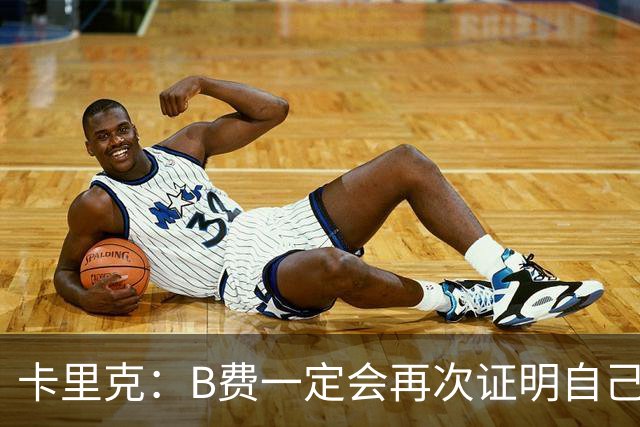 卡里克：B费一定会再次证明自己的能力，对此我没有任何疑问