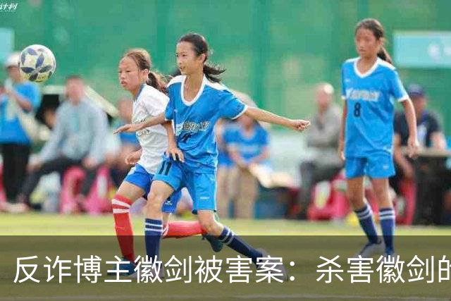 反诈博主徽剑被害案：杀害徽剑的主犯赵冰真容及案件判决书全文曝光。