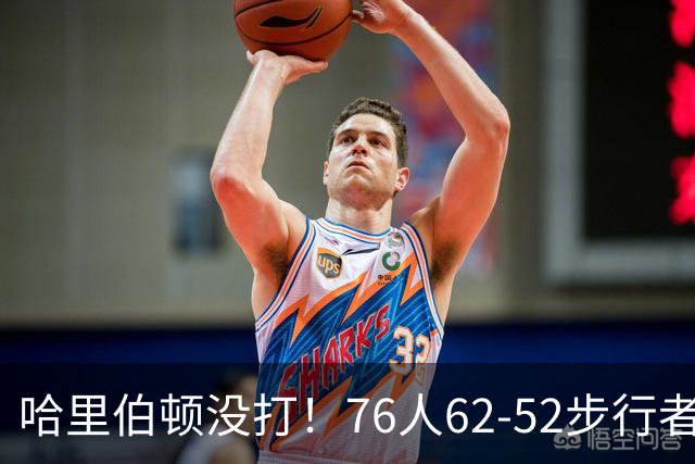 哈里伯顿没打！76人62-52步行者，看数据：他是头号功臣！