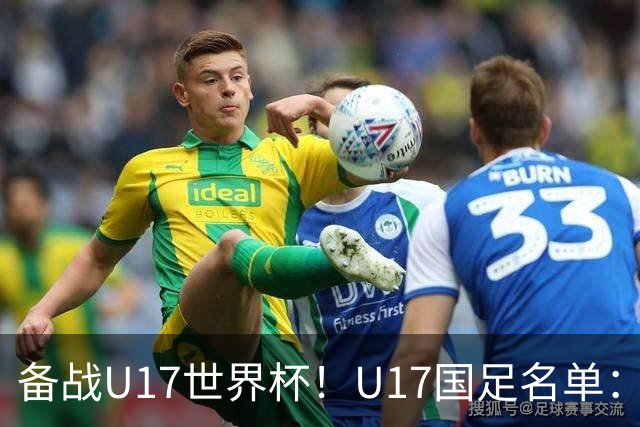 备战U17世界杯！U17国足名单：帅惟浩、邝兆镭、万项、赵松源入选