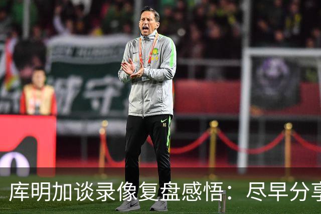 库明加谈录像复盘感悟：尽早分享球 才能获得更好的进攻机会