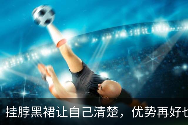 挂脖黑裙让自己清楚，优势再好也要端正姿态