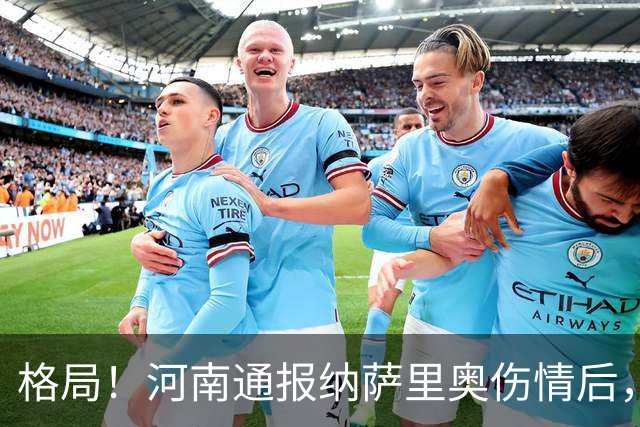 格局！河南通报纳萨里奥伤情后，国安第一时间隔空送祝福获点赞