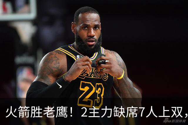 火箭胜老鹰！2主力缺席7人上双，谢泼德伊森大爆发，史密斯犯迷糊