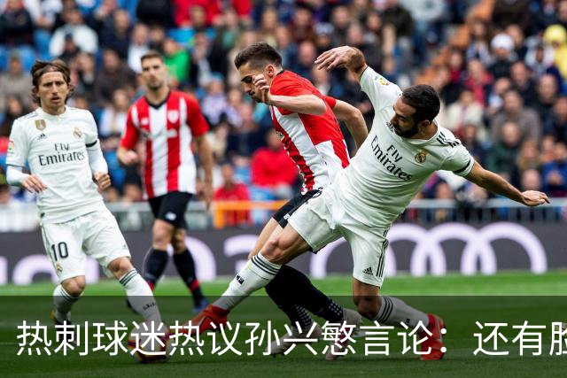 热刺球迷热议孙兴慜言论：还有脸说掌控了比赛