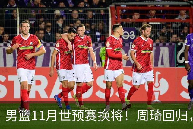 男篮11月世预赛换将！周琦回归，廖三宁出征，上海3将齐入选！