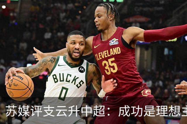 苏媒评支云升中超：成功是理想主义的副产品和长期主义的复利