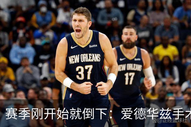 赛季刚开始就倒下：爱德华兹手术，雷霆两将同日重伤