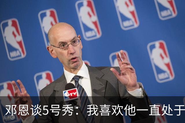 邓恩谈5号秀：我喜欢他一直处于攻击模式