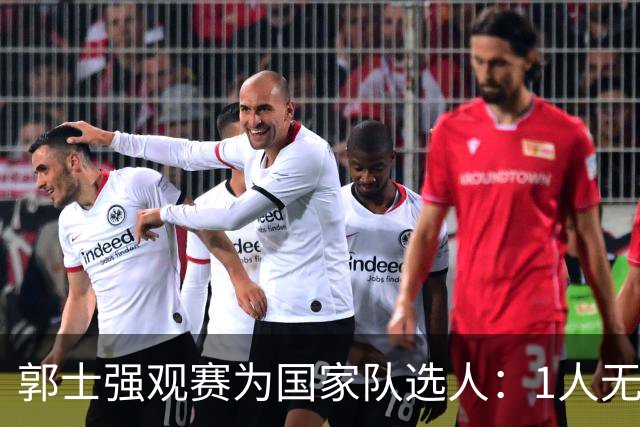 郭士强观赛为国家队选人：1人无悬念，2人迎机会，3人恐落选