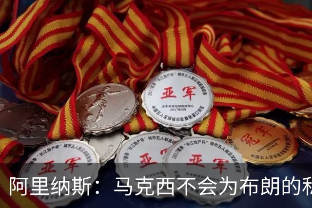 阿里纳斯：马克西不会为布朗的私人恩怨让路