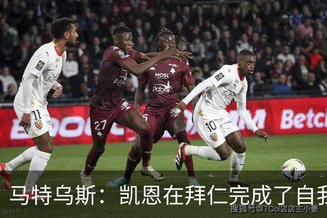 马特乌斯：凯恩在拜仁完成了自我重塑，他体现出真正的榜样力量